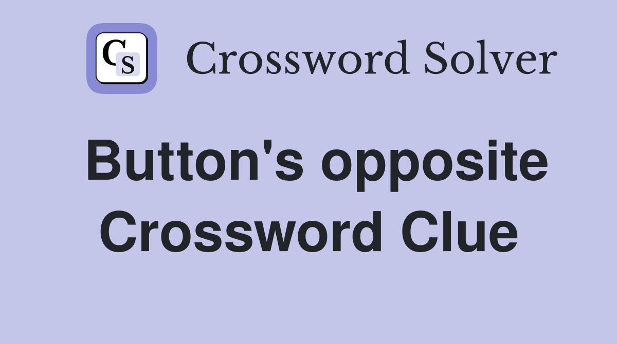 Button's opposite Crossword Clue