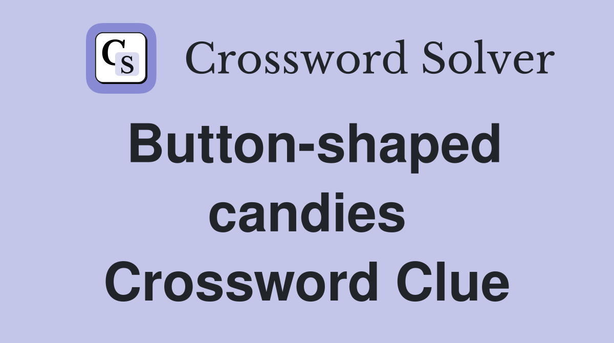 Button-shaped candies Crossword Clue