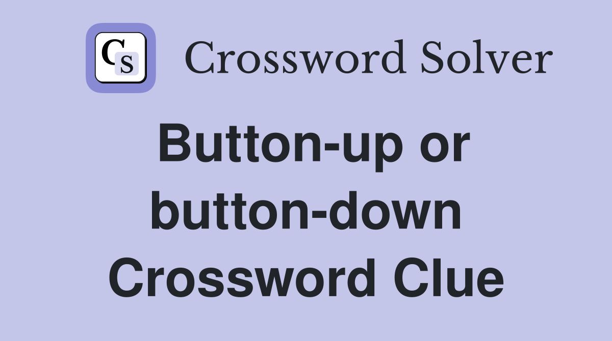 Button-up or button-down Crossword Clue