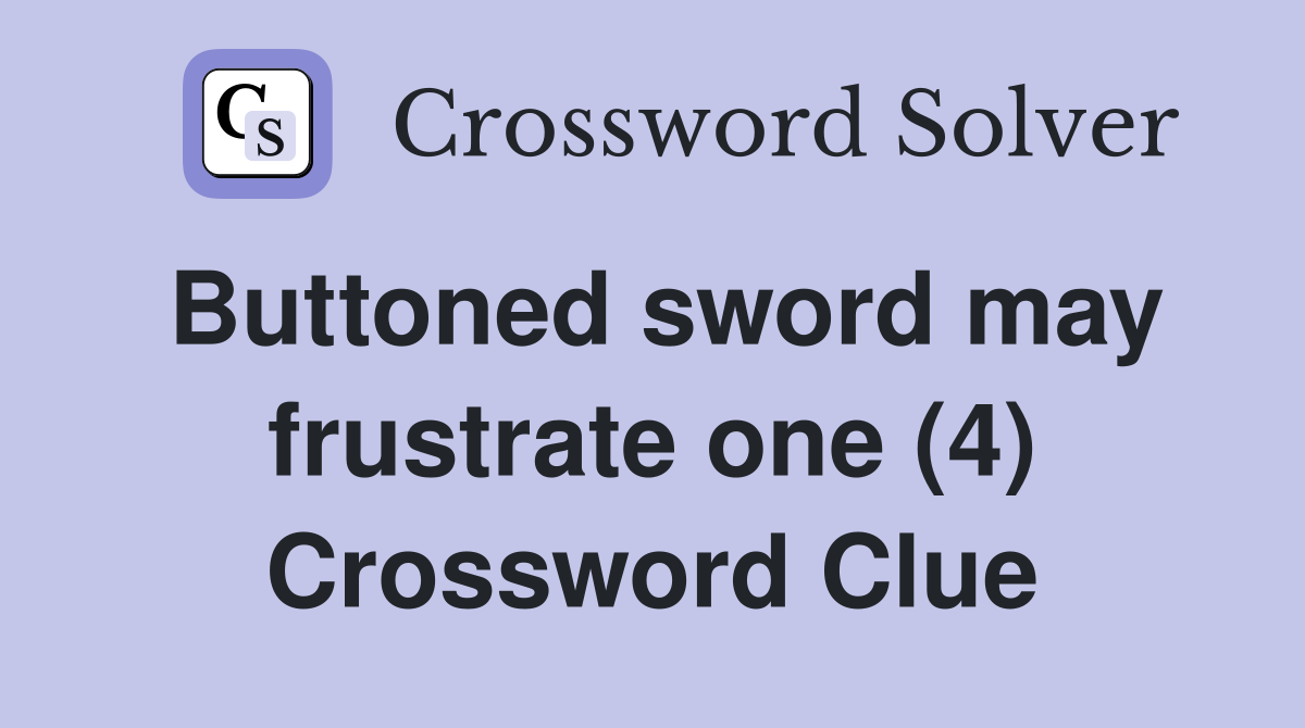 Buttoned sword may frustrate one (4) Crossword Clue