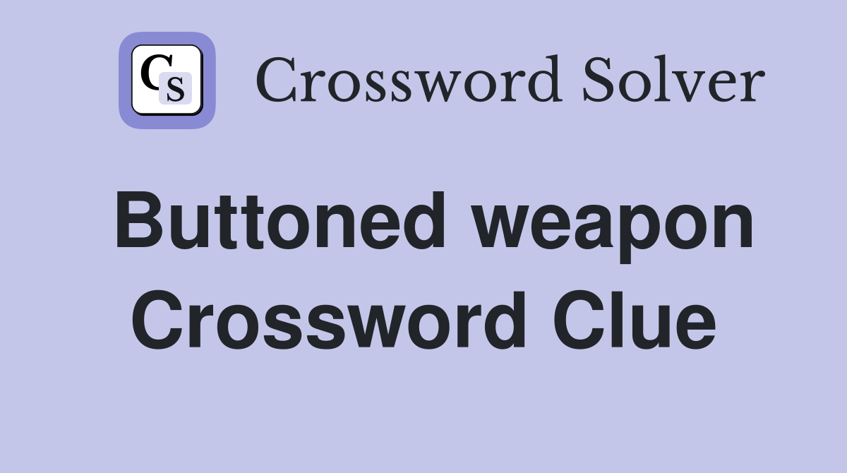 Buttoned weapon Crossword Clue