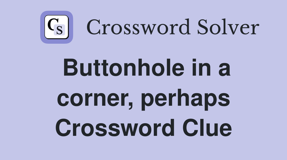Buttonhole in a corner, perhaps Crossword Clue