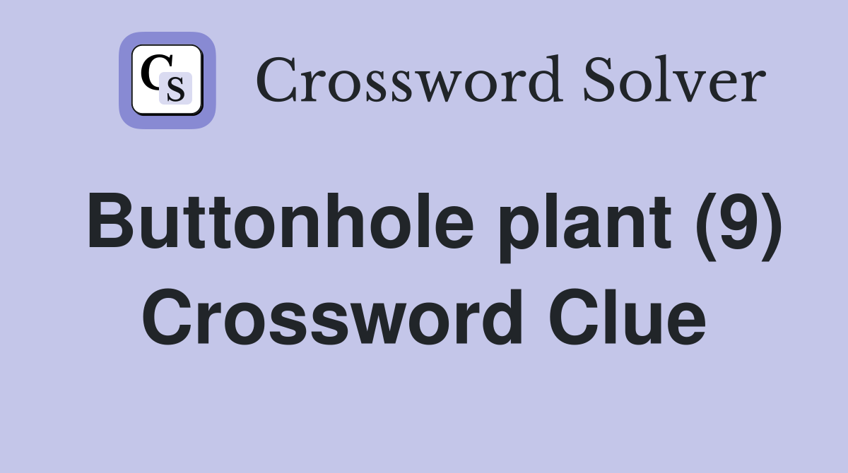 Buttonhole plant (9) Crossword Clue