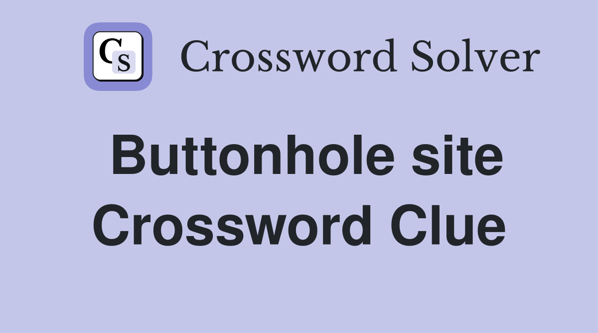Buttonhole site Crossword Clue