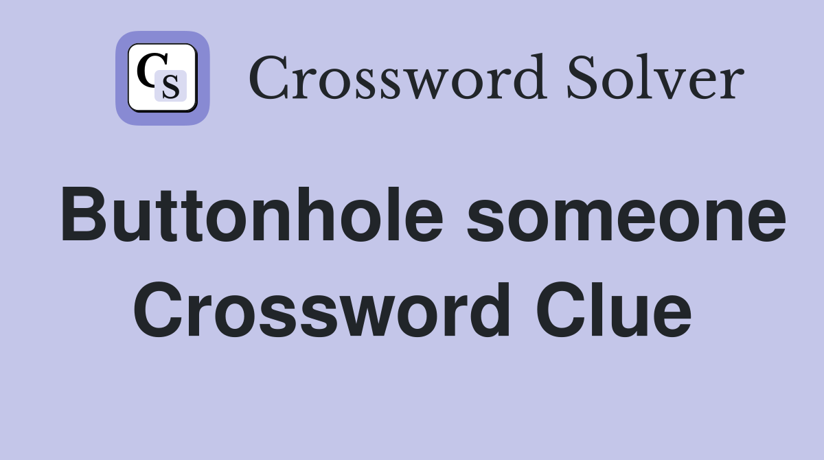 Buttonhole someone Crossword Clue