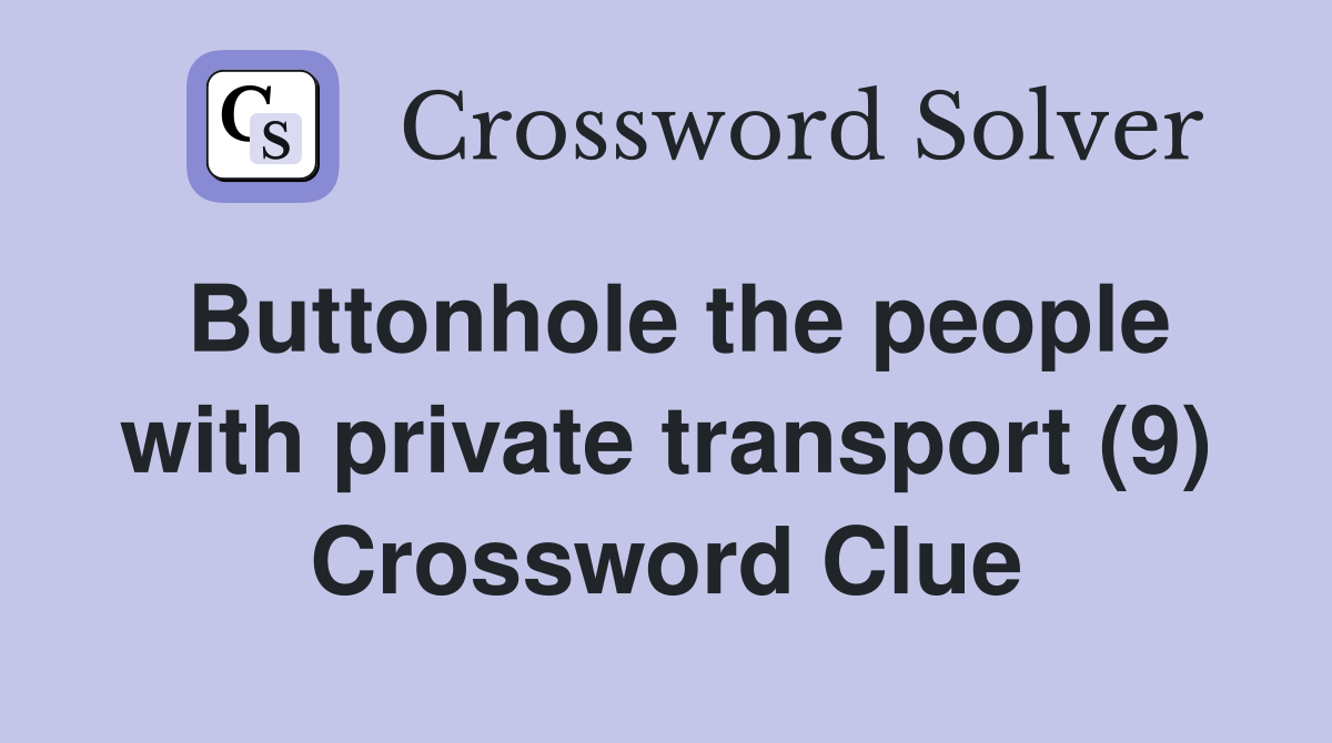 Buttonhole the people with private transport (9) Crossword Clue