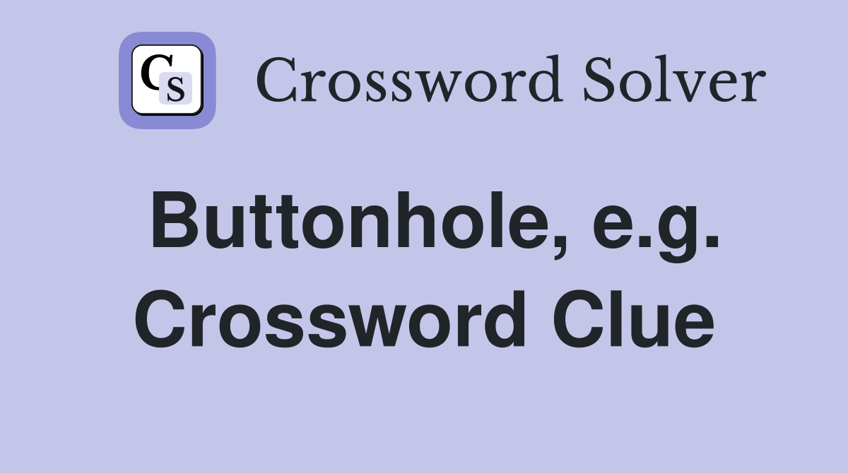 Buttonhole, e.g. Crossword Clue