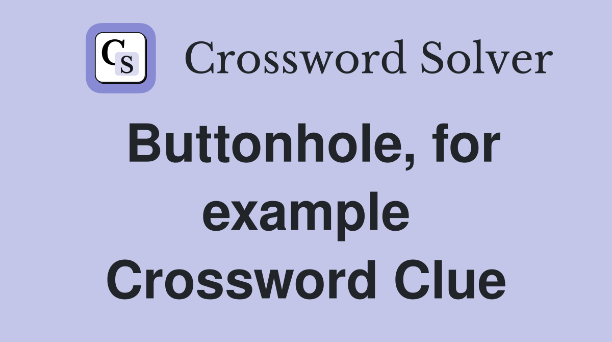 Buttonhole, for example Crossword Clue