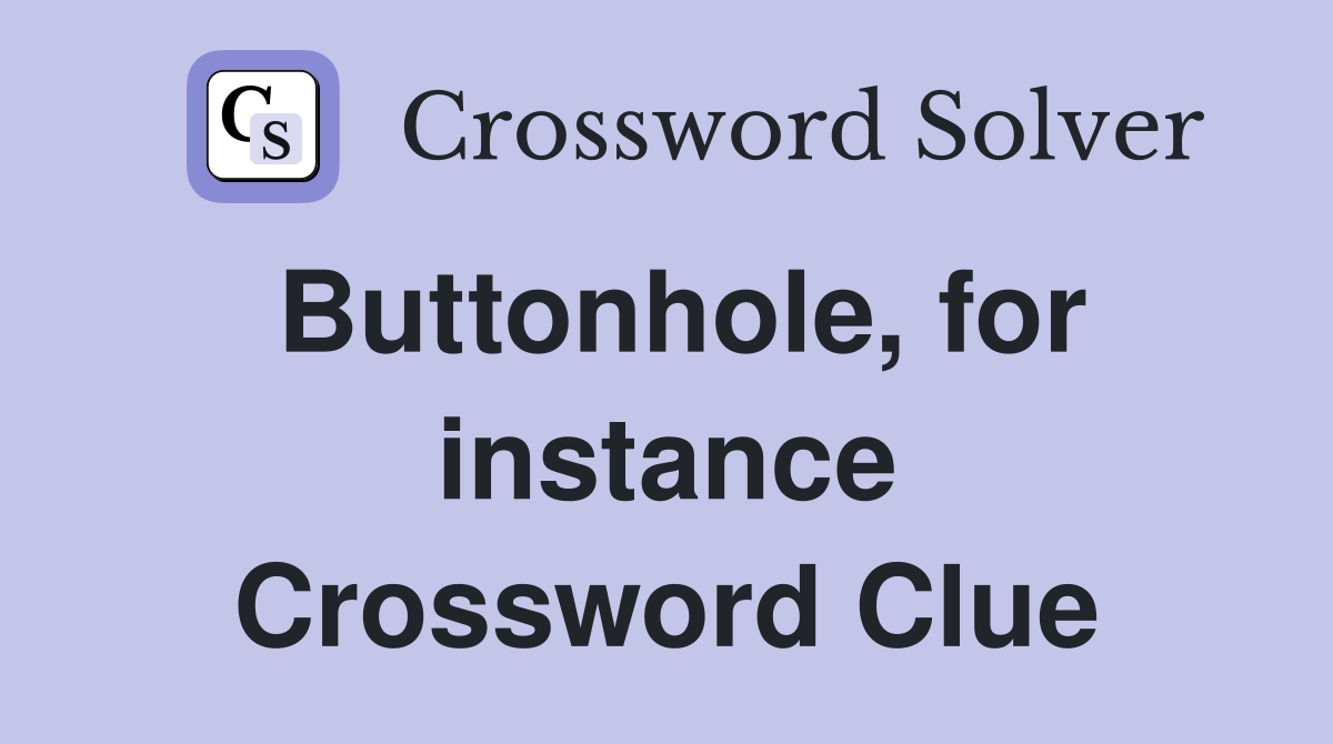 Buttonhole, for instance Crossword Clue