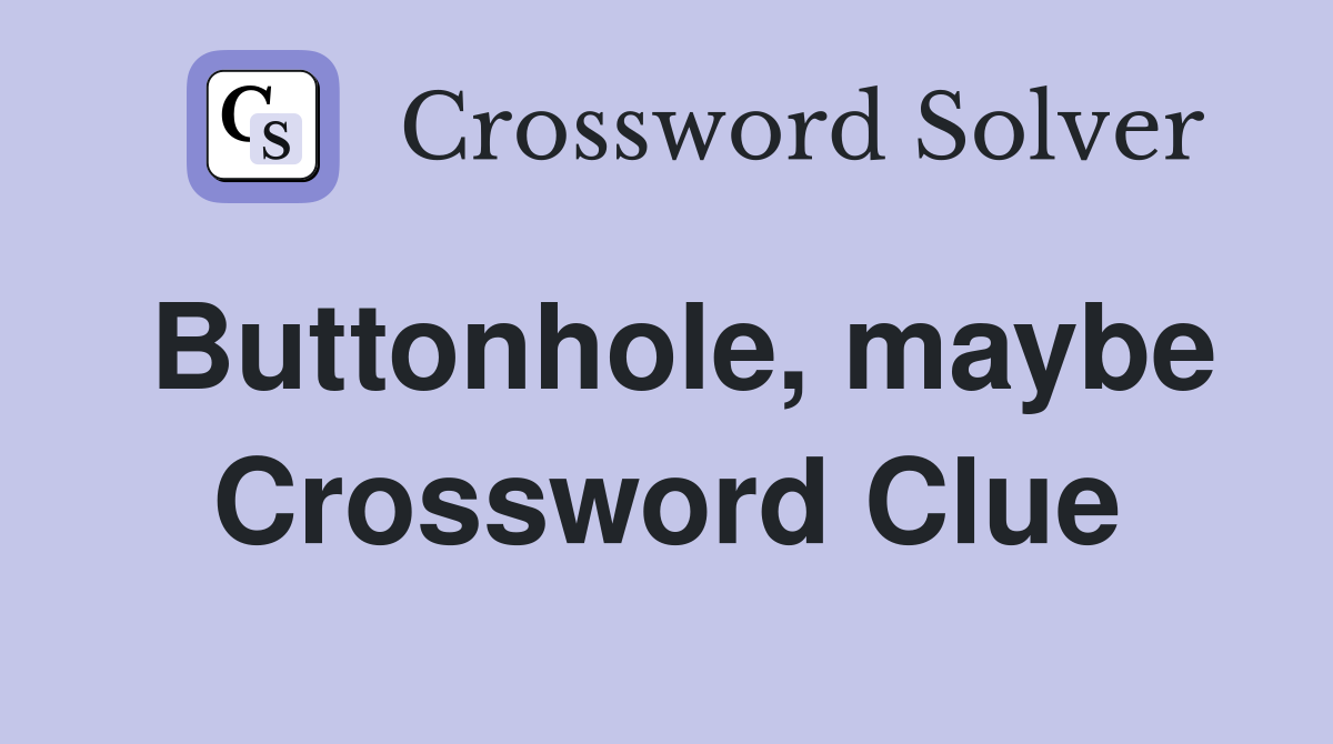 Buttonhole, maybe Crossword Clue