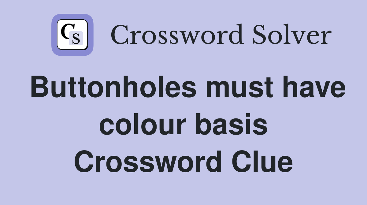 Buttonholes must have colour basis Crossword Clue