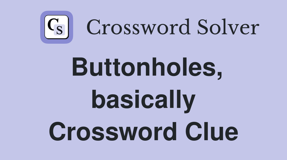 Buttonholes, basically Crossword Clue
