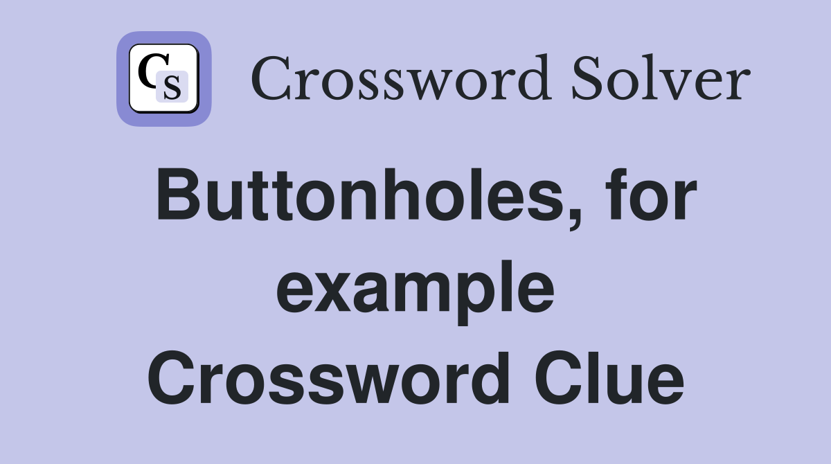 Buttonholes, for example Crossword Clue