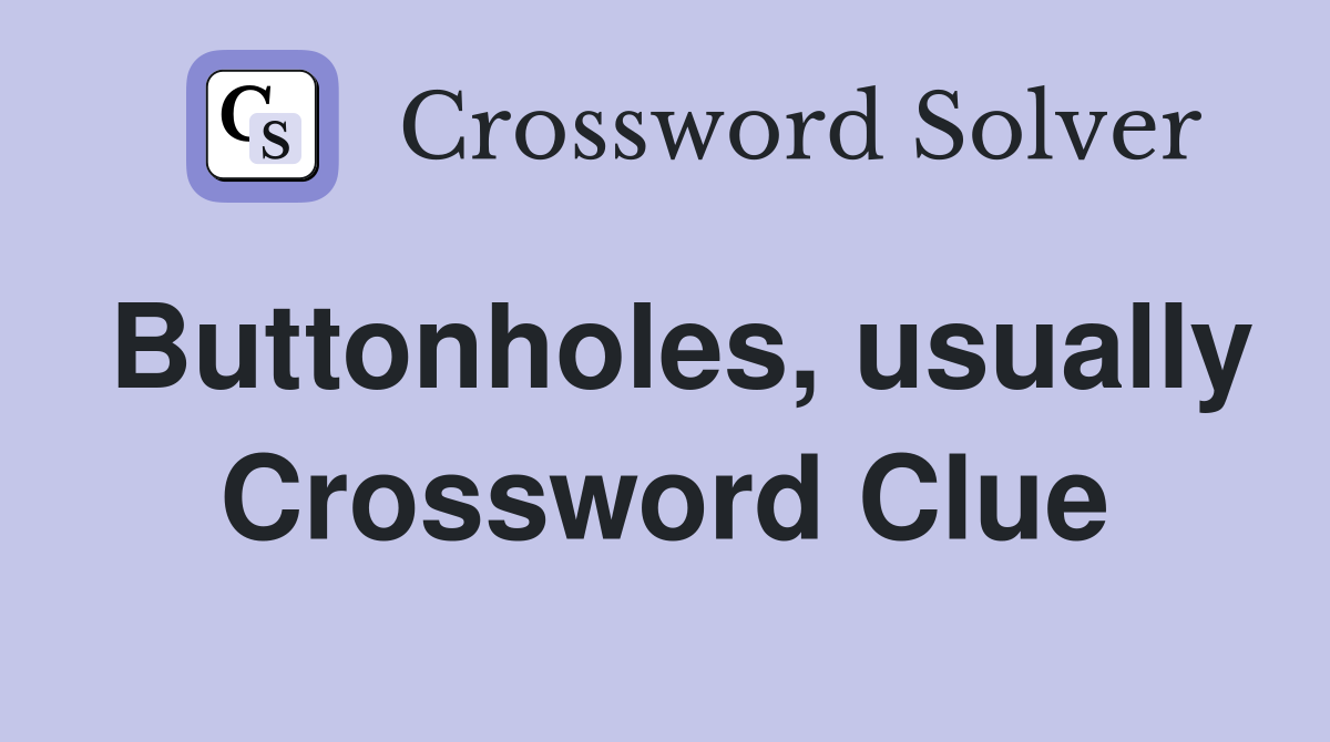 Buttonholes, usually Crossword Clue