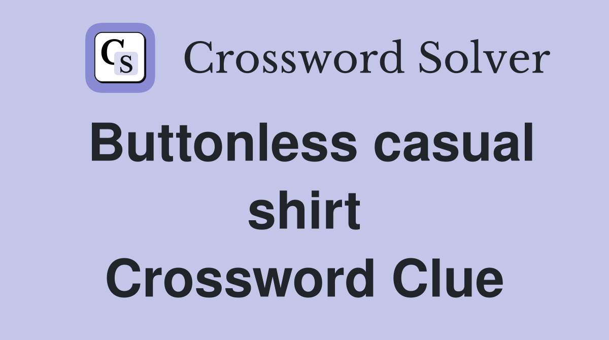 Buttonless casual shirt Crossword Clue