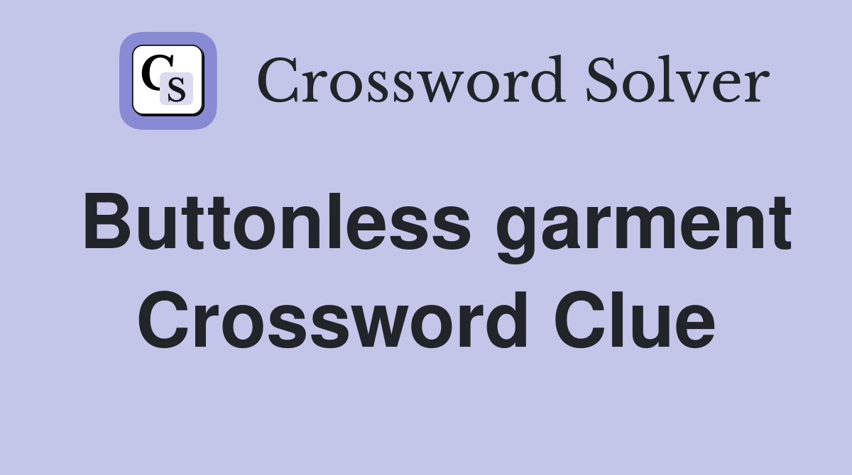Buttonless garment Crossword Clue