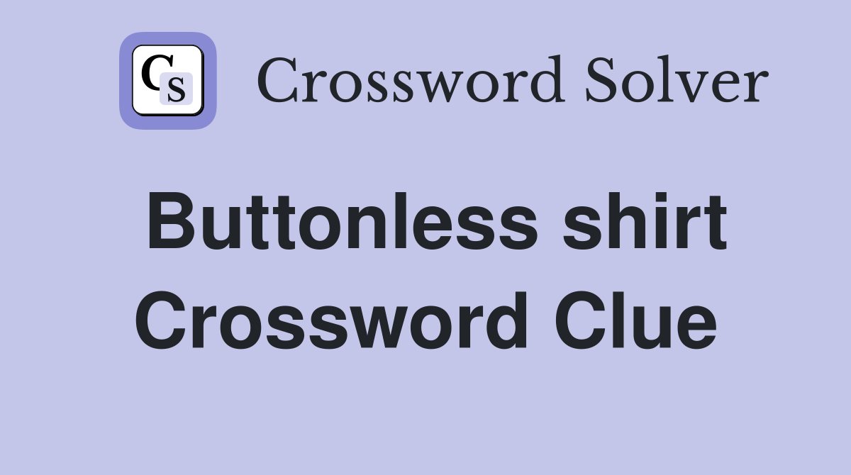 Buttonless shirt Crossword Clue