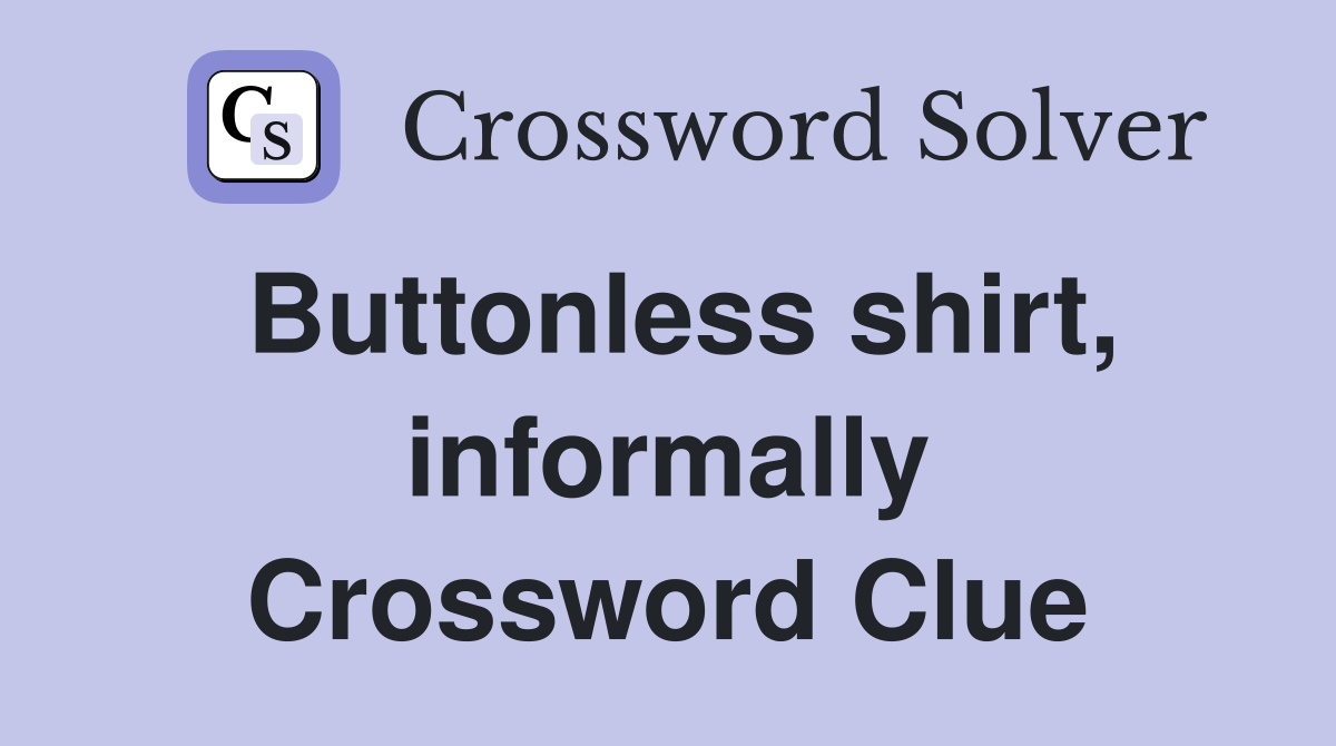 Buttonless shirt, informally Crossword Clue