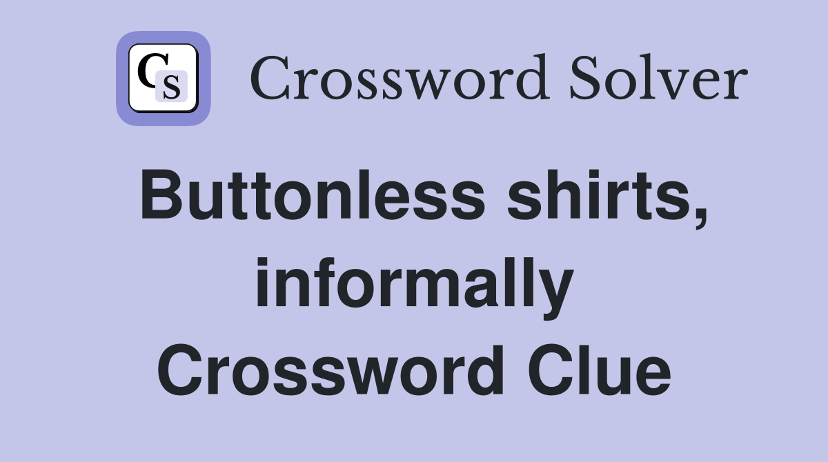 Buttonless shirts, informally Crossword Clue