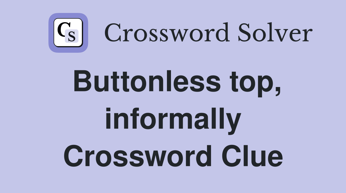 Buttonless top, informally Crossword Clue