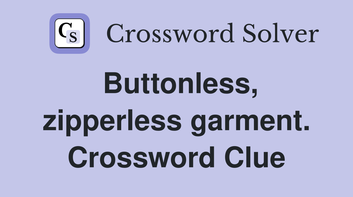 Buttonless, zipperless garment. Crossword Clue