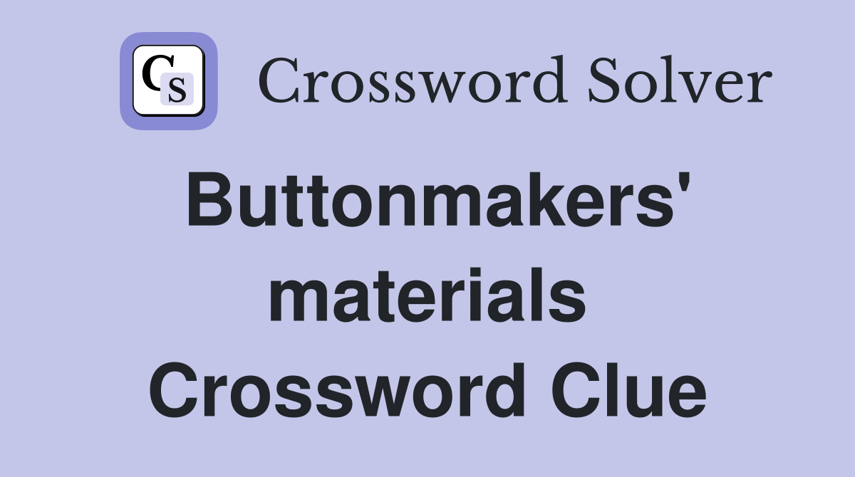 Buttonmakers' materials Crossword Clue