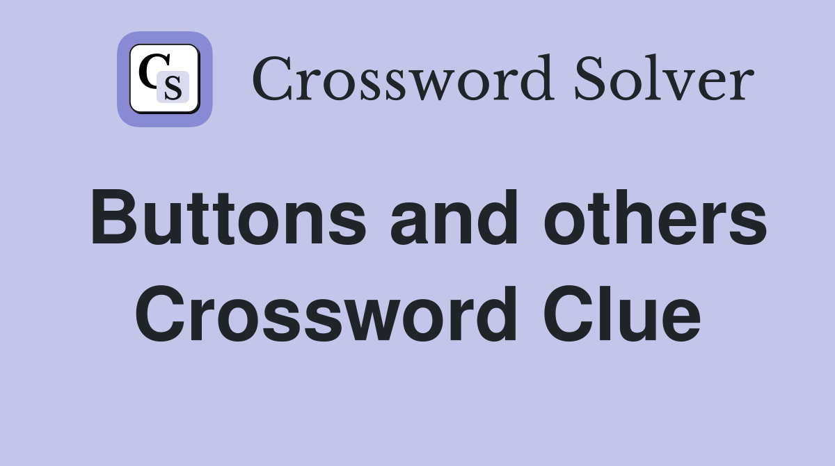 Buttons and others Crossword Clue