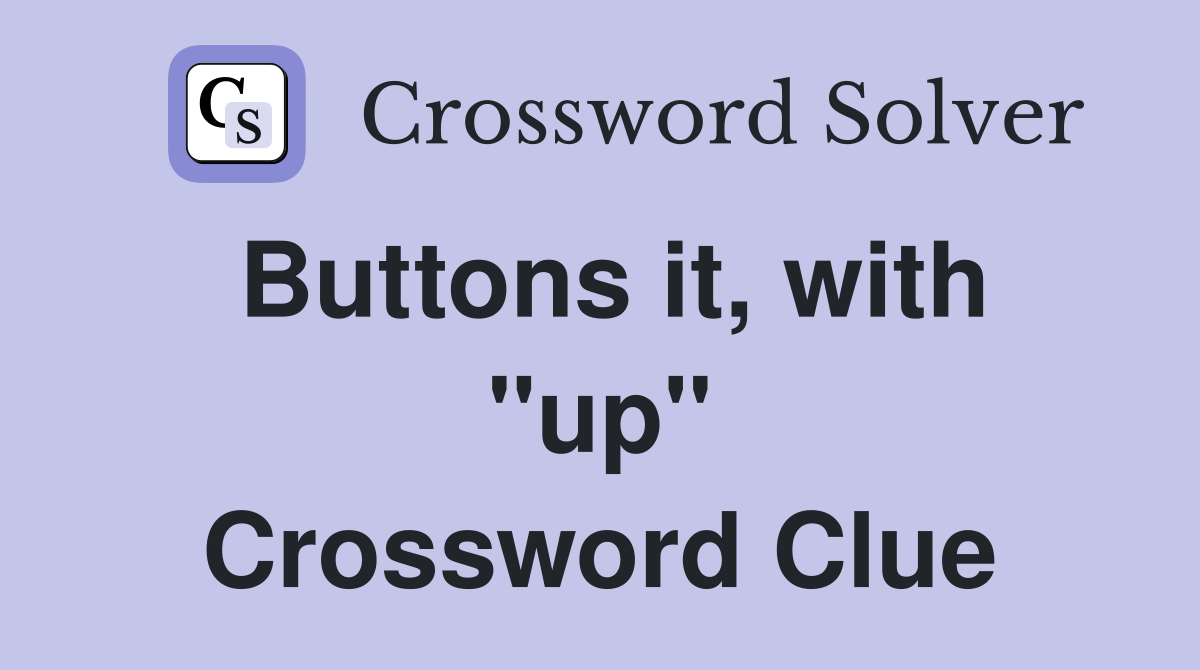 Buttons it, with "up" Crossword Clue
