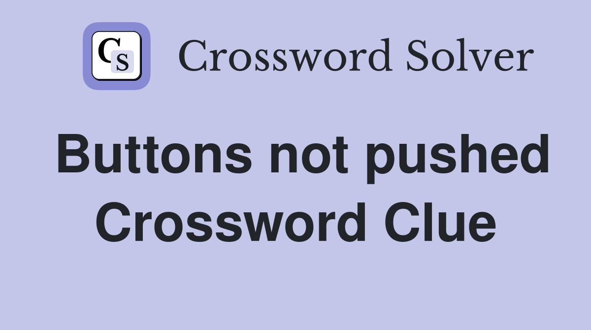 Buttons not pushed Crossword Clue