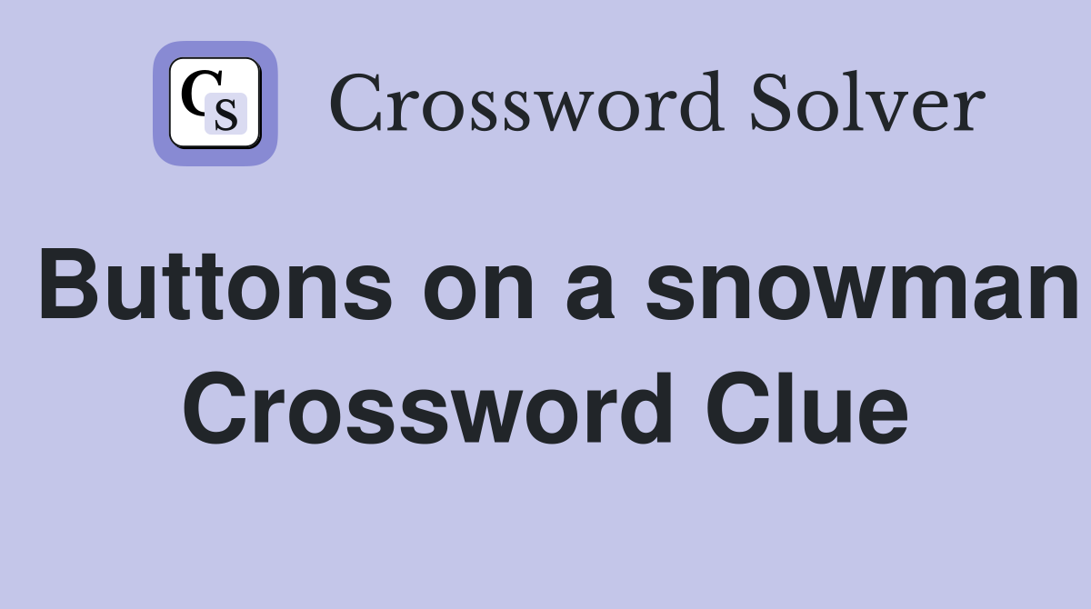 Buttons on a snowman Crossword Clue