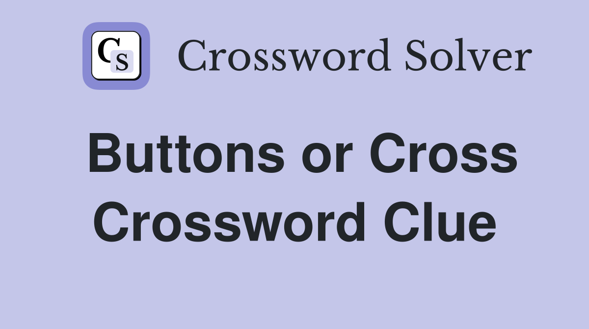 Buttons or Cross Crossword Clue