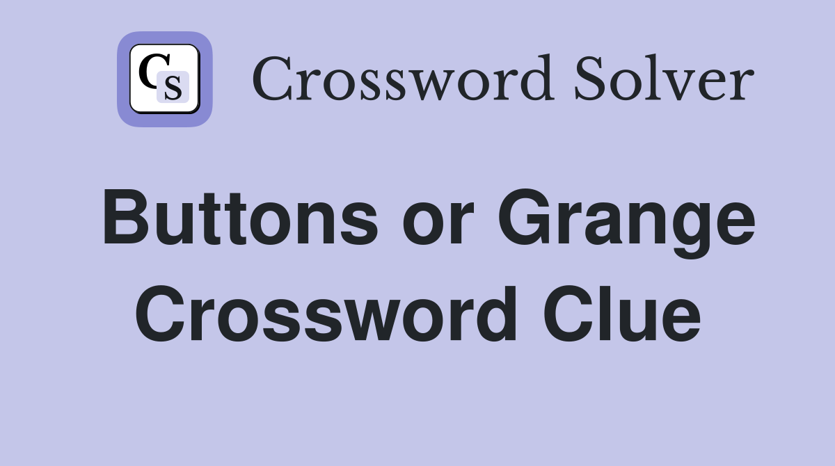 Buttons or Grange Crossword Clue