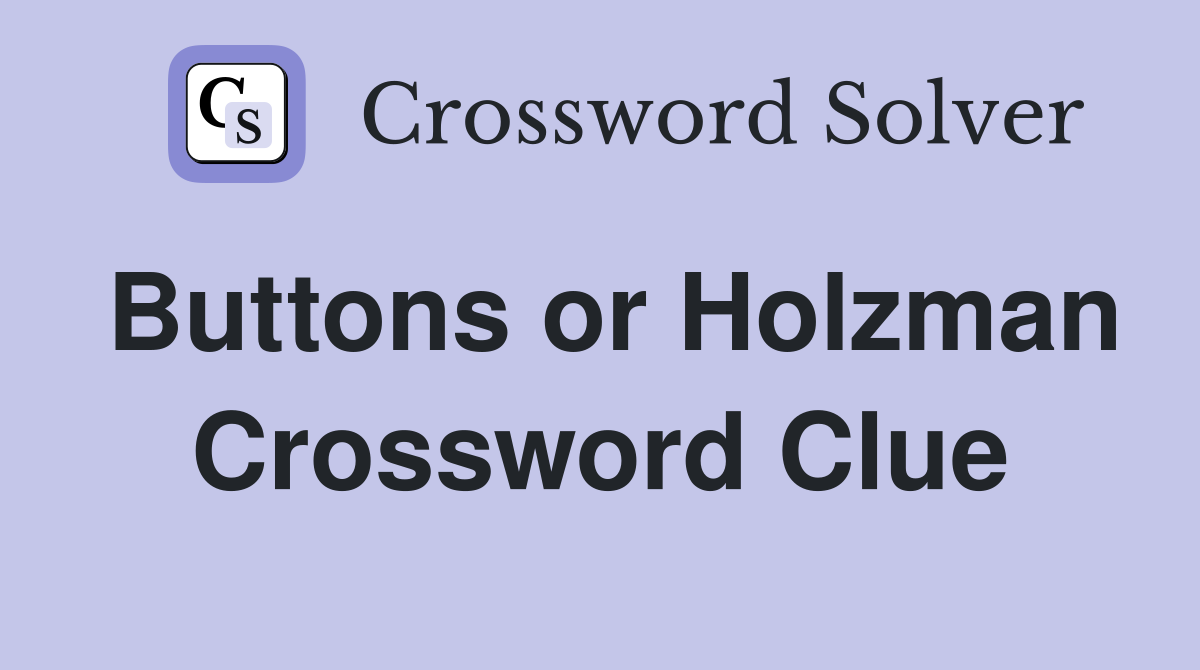 Buttons or Holzman Crossword Clue