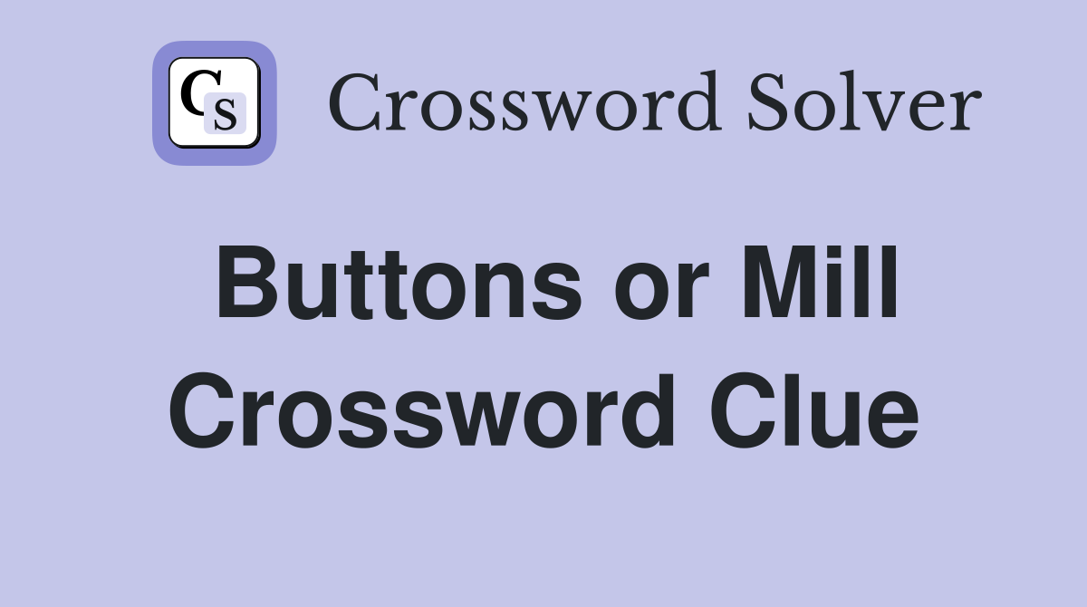 Buttons or Mill Crossword Clue