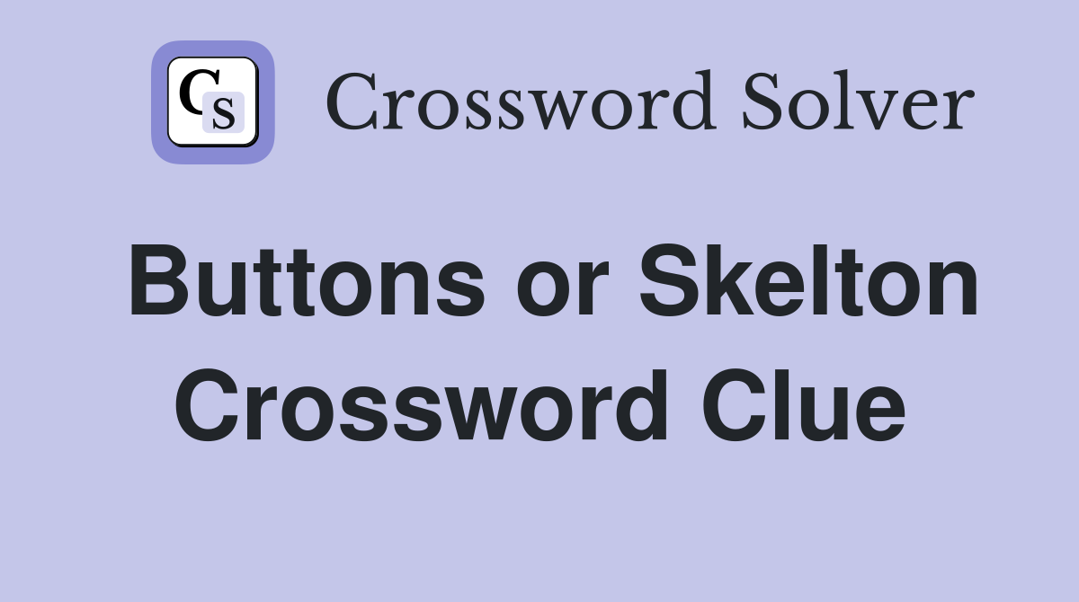 Buttons or Skelton Crossword Clue