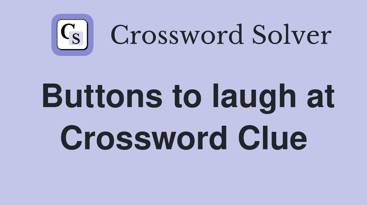 Buttons to laugh at Crossword Clue