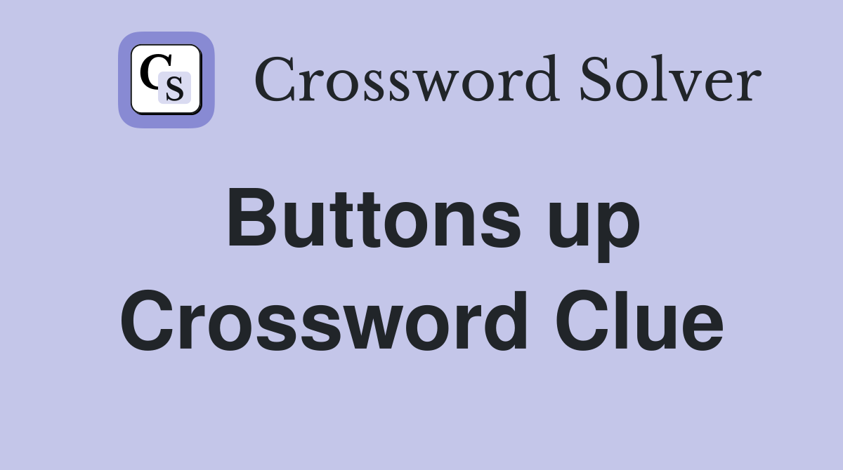 Buttons up Crossword Clue