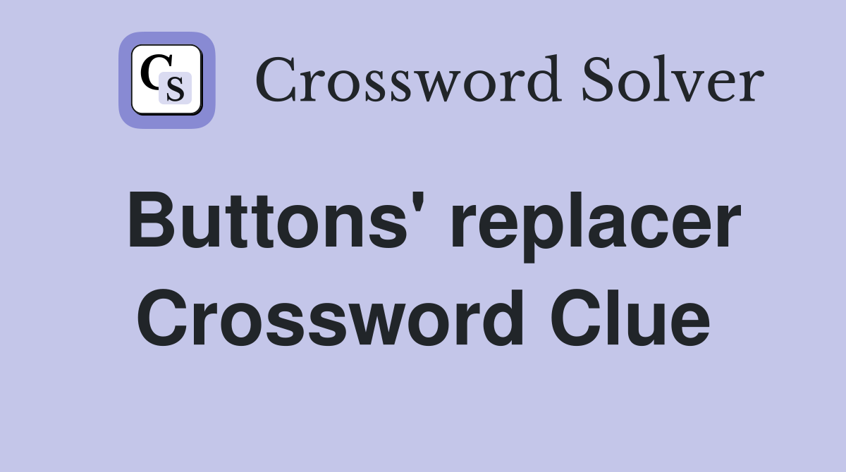 Buttons' replacer Crossword Clue