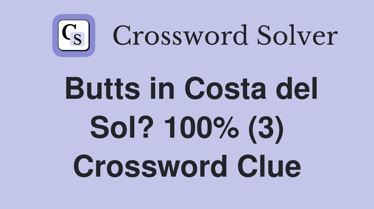 Butts in Costa del Sol? 100% (3) Crossword Clue