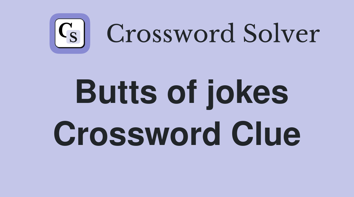 Butts of jokes Crossword Clue