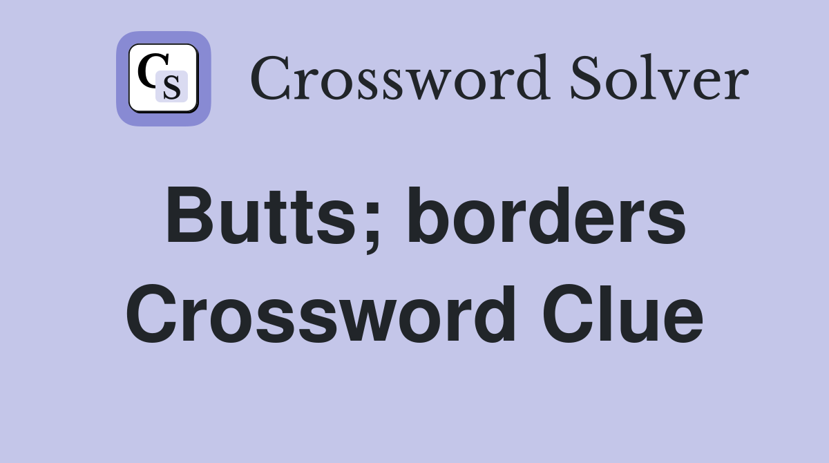 Butts; borders Crossword Clue