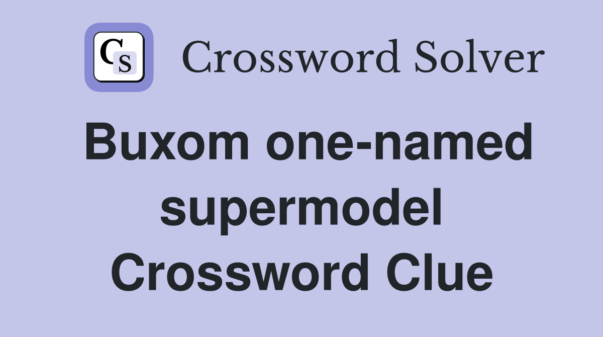 Buxom one-named supermodel Crossword Clue