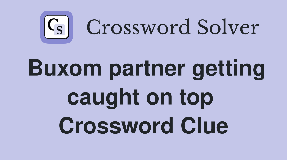 Buxom partner getting caught on top  Crossword Clue