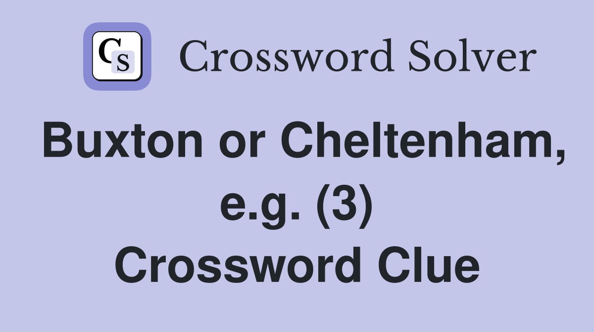 Buxton or Cheltenham, e.g. (3) Crossword Clue