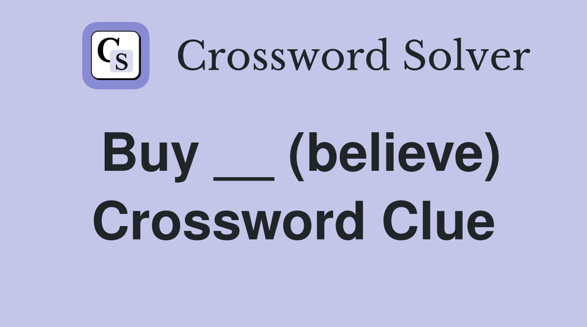 Buy __ (believe) Crossword Clue