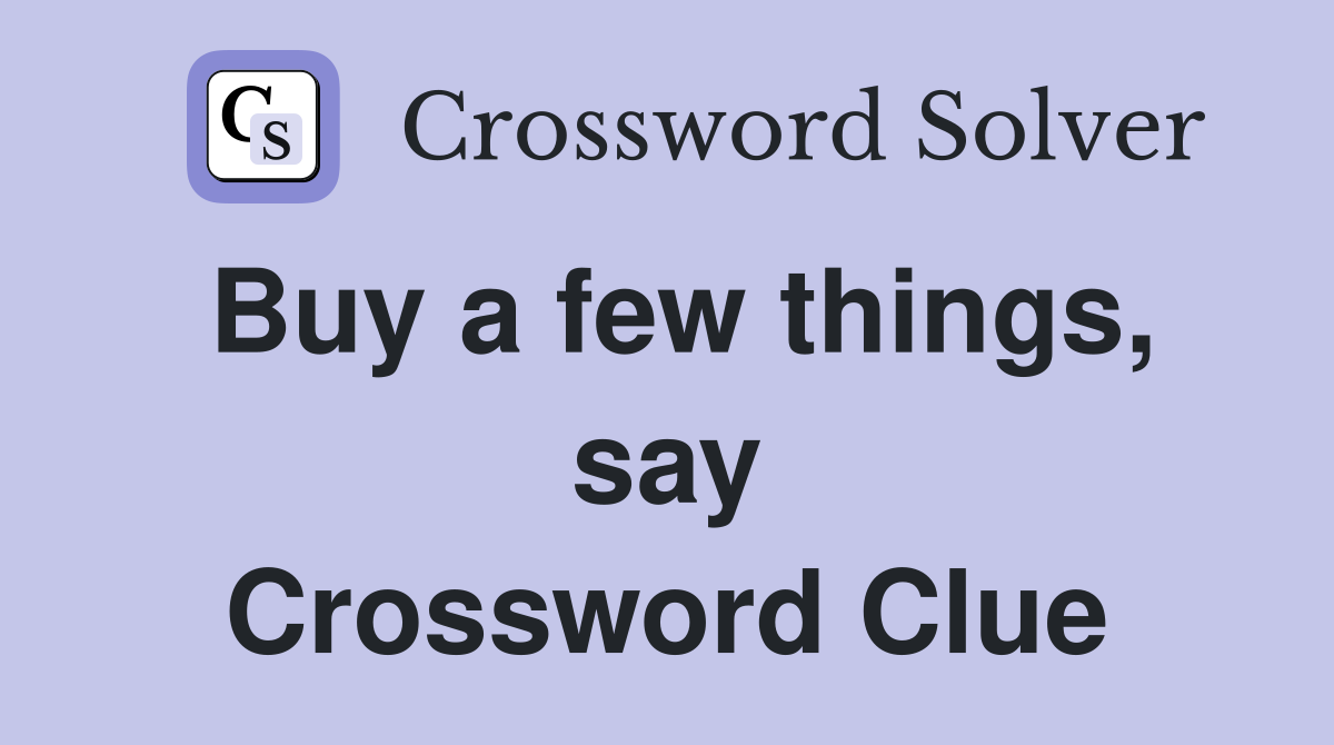 Buy a few things, say Crossword Clue