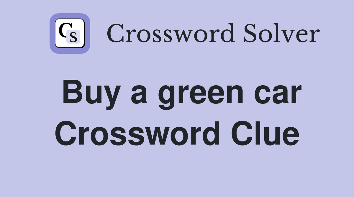 Buy a green car Crossword Clue
