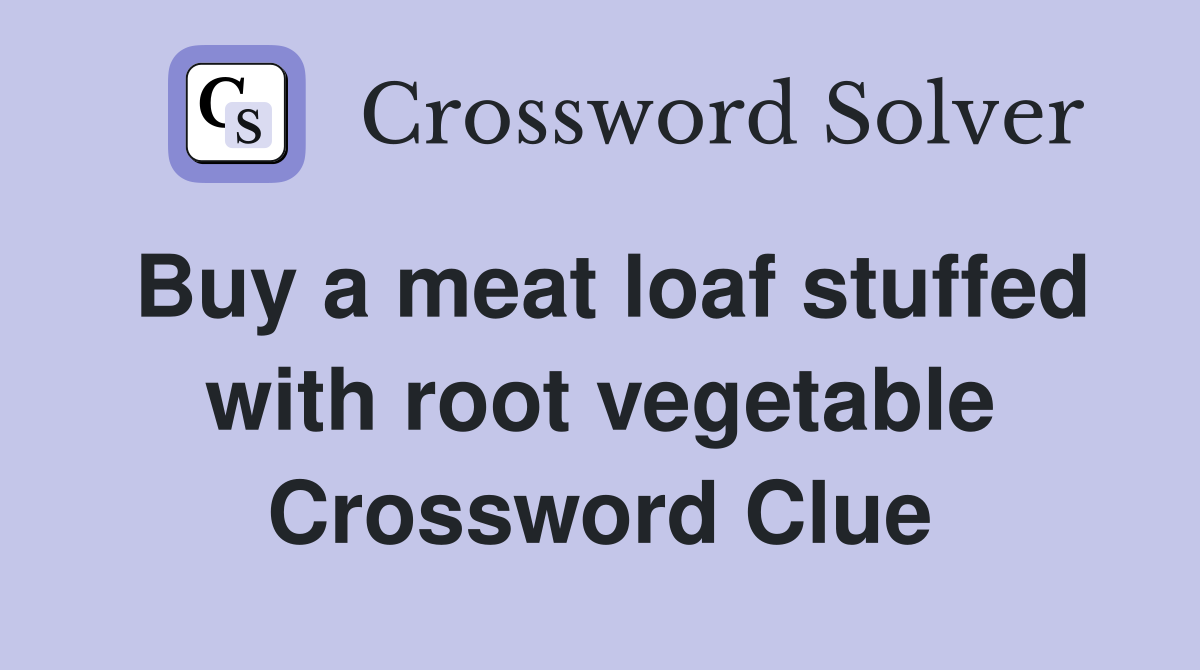 Buy a meat loaf stuffed with root vegetable Crossword Clue