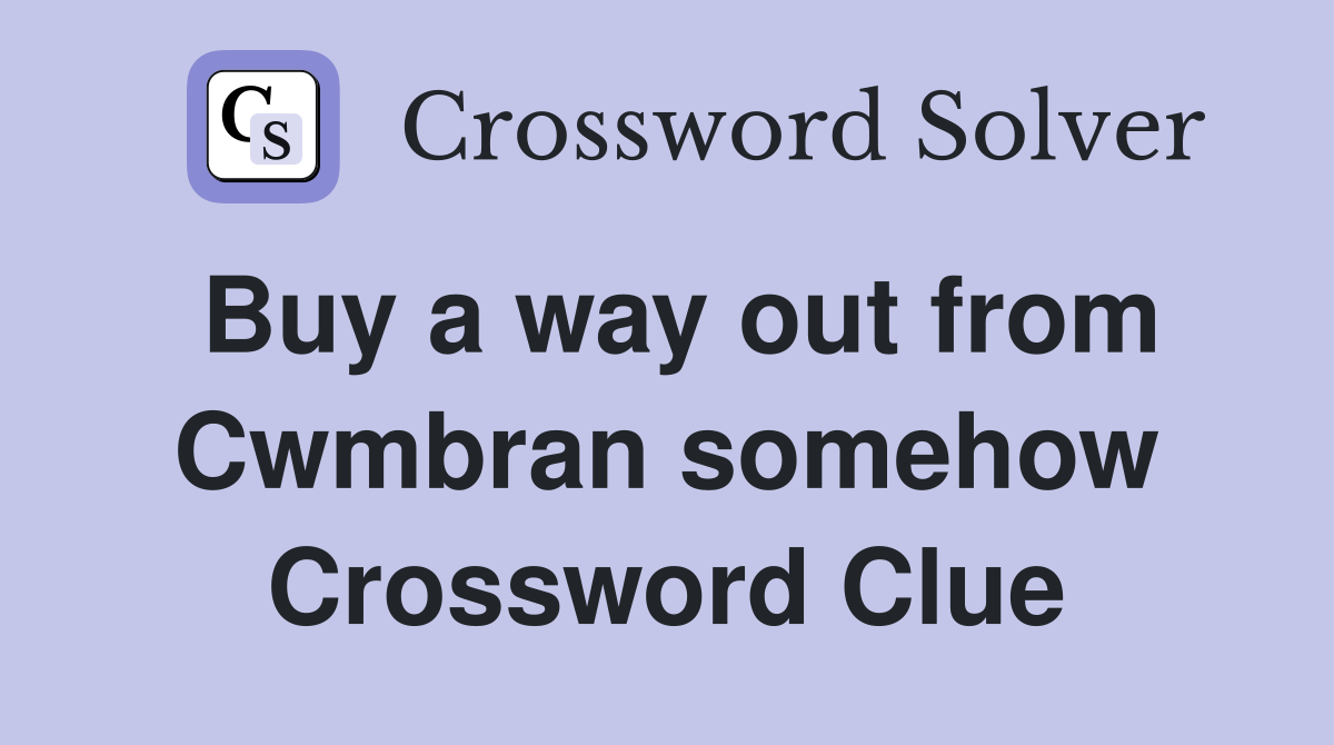 Buy a way out from Cwmbran somehow Crossword Clue