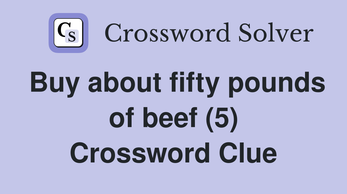 Buy about fifty pounds of beef (5) Crossword Clue